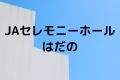 JAセレモニーホールはだの