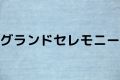 グランドセレモニー
