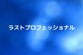 ラストプロフェッショナル