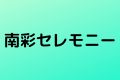 南彩セレモニー